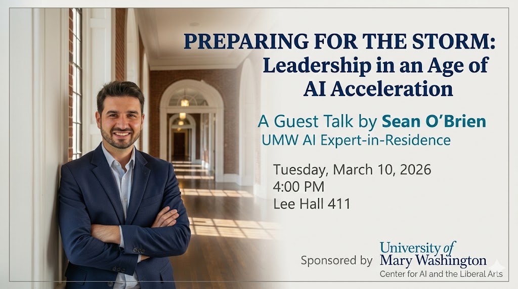 Sean O'Brien standing near a window. 
Event Title
PREPARING FOR THE STORM: Leadership in an Age of AI Acceleration

Speaker
Sean O’Brien UMW AI Expert-in-Residence

Event Details
Date: Tuesday, March 10, 2026

Time: 4:00 PM

Location: Lee Hall 411

Sponsored by: University of Mary Washington

Center for AI and the Liberal Arts
