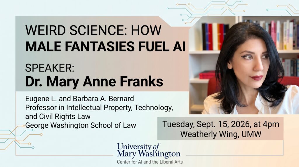 A Flyer card announcing Dr. Mary Anne Franks' talk, "Weird Science: How Male Fantasies Fuel AI," Sept. 15th, 2026 at 4pm in the Weatherly Wing of Seacobeck Hall.